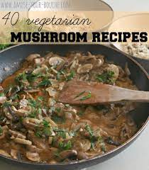 40 Vegetarian Mushroom Recipes Vegetarian Mushroom Recipes Mushroom Recipes Vegetarian Recipes