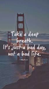 It S Just A Bad Day Not A Bad Life Meaning It S Just A Bad Day Not A Bad Life Wallpaper Quotes Cheer Quotes Bad Life