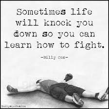 Sometimes Life Will Knock You Down So You Can Learn How To Fight Popular Inspirational Quotes At Emilysquotes Strong Quotes Inspirational Words Inspirational Quotes