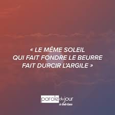 Le Meme Soleil Qui Fait Fondre Le Beurre Fait Durcir L Argile Parole Du Jour Citation Sagesse Citation