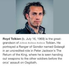 Royd Tolkien B July 16 1969 Is The Great Grandson Of Jolkien Rolkien Rolkien Tolkien He Portrayed A Ranger Of Gondor Named Golasgil In An Uncredited Role In Peter Jackson S The Return