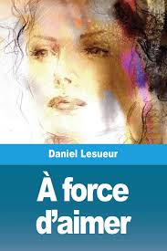 À force d'aimer (French Edition): Lesueur, Daniel: 9783967879667:  Amazon.com: Books