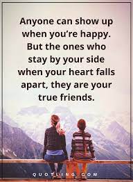 Friendship Quotes Anyone Can Show Up When You Re Happy But The Ones Who Stay By Your Side When Your He Good Man Quotes Friends Quotes Positive Quotes For Life