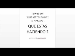 How To Say What Are You Doing Que Estas Haciendo In Spanish Tutorial Spanish Language Learning Sayings Learning Spanish