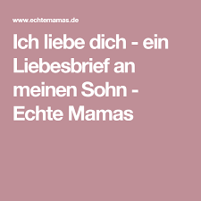 Ich Liebe Dich Ein Liebesbrief An Meinen Sohn Echte Mamas Liebesbriefe Mama Und Sohn Zitate Brief An Meine Tochter