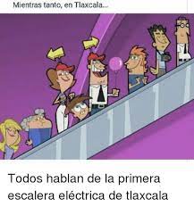 Find and save tlaxcala memes | from instagram, facebook, tumblr, twitter & more. Mientras Tanto En Tlaxcala Todos Hablan De La Primera Escalera Electrica De Tlaxcala Meme On Me Me