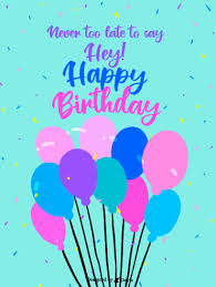 A belated happy birthday to you, my best, best, best friend. Never Too Late Happy Belated Birthday Birthday Greeting Cards By Davia