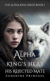 The Alpha King's Heart: His Rejected Mate (The Alpha King Series Book 1)  eBook : Princess, Sunshine: Kindle Store