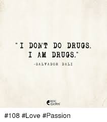 I Don T Do Drugs I Am Drugs Salvador Dali Epic Quotes 108 Love Passion Drugs Meme On Me Me