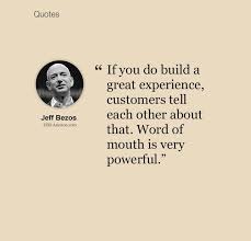  If You Do Build A Great Experience Customers Tell Each Other About That Word Of Mouth Is Very Powerful Jeff Bezos Inspirational Quotes Word Of Mouth Words