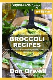You (and your stomach) can thank us later! Broccoli Recipes Over 40 Quick Easy Gluten Free Low Cholesterol Whole Foods Recipes Full Of Antioxidants Phytochemicals Paperback Sparta Books