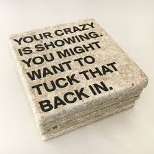 Crazy Table Coasters Your Crazy Is Showing You Might Want To Tuck That Back In Funny Table Coasters Natural Stone Set Of Funny Coasters Wood Coasters Coasters