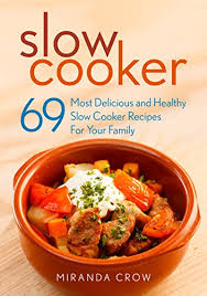 The best healthy slow cooker recipes. Amazon Com Slow Cooker Recipes 69 Most Delicious And Healthy Slow Cooker Recipes For Your Family Slow Cooker Recipes Crockpot Recipes Easy Recipes Ebook Crow Miranda Crow Miranda Kindle Store
