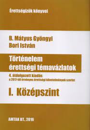 A történelem szereplői, eseményei, helyszínei, fogalmai. Konyv Tortenelem Erettsegi Temavazlatok I Kozepszint B Matyus Gyongyi Bori Istvan