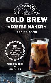 Time to put that vitamix to good use and start making some blended drinks to help you cool off. My Takeya Cold Brew Coffee Maker Recipe Book 101 Barrista Quality Iced Coffee Cold Brew Drinks You Can Make At Home Takeya Coffee Tea Cookbooks Book 1 Alan Mike 9781949314670 Amazon Com