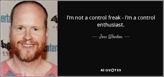 113 control freak famous quotes: Joss Whedon Quote I M Not A Control Freak I M A Control Enthusiast