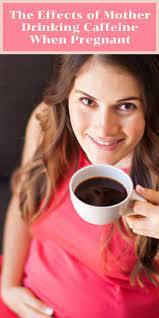 The Effects Of Mother Drinking Caffeine When Pregnant Our Deer Caffeine When Pregnant Caffeine While Pregnant Cold Medicine While Pregnant