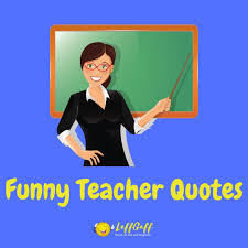 We can only feel grateful for havin. 42 Funny Teacher Quotes Laffgaff Home Of Fun And Laughter