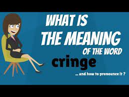 Cringe sinmek cringe with embarrassment ezilip büzülmek ne demek. What Does Cringe Mean Cringe Definition Cringe Meaning How To Pronounce Cringe Youtube