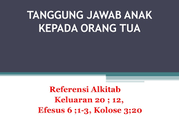 Wanita kena mentaati suaminya dan diberi keutamaan daripada arahan ibu bapanya kerana tanggungjawab dan ketaatan isteri perlu diberikan kepada suaminya. Kelas X Tanggung Jawab Anak Kepada Orang Tua