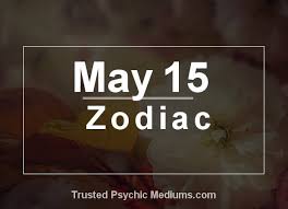 However, they usually make wonderful first impressions. May 15 Zodiac Complete Birthday Horoscope Personality Profile
