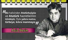 biz halisinden ataturkcuyuz ve ataturk hazretlerinin izindeyiz oyle yatira matira turbeye kitira inanmayiz aziz nesin yatirim ozlu sozler iz