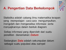 Data berfungsi untuk memecahkan sebuah masalah dan menentukan suatu kebijakan serta keputusan. A Pengertian Data Berkelompok Ppt Download