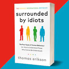 What to know about surrounded by idiots by thomas erikson? Surrounded By Idiots The Four Types Of Human Behaviour Or How To Understand Those Who Cannot Be Understood Ebook Erikson Thomas Amazon Co Uk Kindle Store
