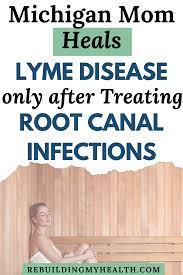 Michigan Woman Heals From Lyme Disease Only After Treating Old Root Canal Infections Rebuilding My Health