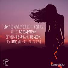 Don T Compare Your Life To Others There S No Comparison Between The Sun And The Moon They Shine When It S T Empowering Women Quotes Dont Compare Woman Quotes