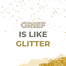 A quote sits over a white background with golden sparkles, reading "grief is like glitter"