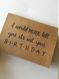 Check spelling or type a new query. I Would Never Tell You It S Not Your Birthday Greeting Card Birthday Card Friends Qu Friends Tv Show Gifts Birthday Wishes For Friend Happy Birthday Friend