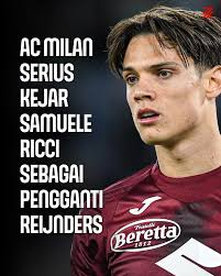 AC Milan terus mengejar Samuele Ricci dari Torino, sebagai pengganti  potensial Tijjani Reijnders yang hampir bergabung dengan Manchester City.  Ricci, kapten Torino berusia 23 tahun, tampil 36 kali musim lalu. Milan  telah