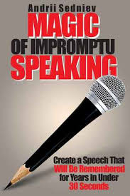 Maybe you would like to learn more about one of these? Magic Of Impromptu Speaking Create A Speech That Will Be Remembered For Years In Under 30 Seconds By Andrii Sedniev