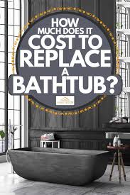 The type of bathtub installed will be one of the most influential factors in determining the overall cost. How Much Does It Cost To Replace A Bathtub Home Decor Bliss