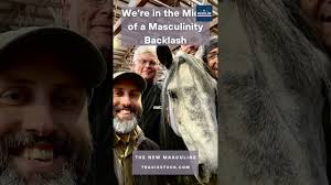 We're in the Midst of a Masculinity Backlash #TheNewMasculine  #MasculinityReckoning #MensWork
