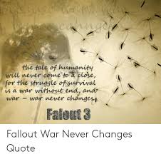 Good quote, just wondering what its from. 25 Best Memes About War Never Changes Quote War Never Changes Quote Memes