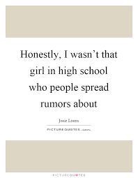 Honestly I Wasn T That Girl In High School Who People Spread Picture Quotes