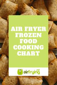 Air Fryer Frozen Food Cooking Chart Air Fryer Recipes Easy Air Fried Food Frozen Meals