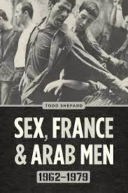 Sex, France, and Arab Men, 1962–1979, Shepard