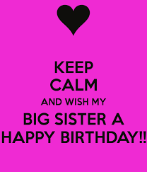 You know everything about me and i know everything about you. Keep Calm And Wish My Big Sister A Happy Birthday Poster Happy Birthday Sister Quotes Sister Birthday Quotes Sister Quotes