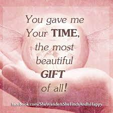 You Gave Me Your Time The Most Beautiful Gift Of All Quote Beautiful Love Quotes Most Beautiful Love Quotes Love Quotes