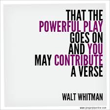 That The Powerful Play Goes On And You May Contribute A Verse Walt Whitman Encouragement Quotes Favorite Quotes Note To Self