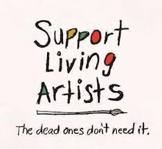 Support Living Artists The Dead Ones Don T Need It Art Quotes Artists Artist Memes Creativity Quotes