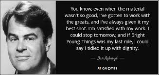 Biografia origini e primi passi nello spettacolo. Dan Aykroyd Quote You Know Even When The Material Wasn T So Good I Ve