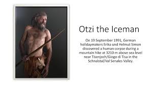 Otzi the Iceman On 19 September 1991, German holidaymakers Erika und Helmut  Simon discovered a human corpse during a mountain hike at 3210 m above sea. 