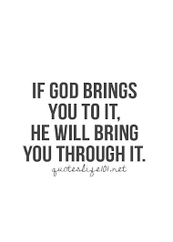 Timothy pina > quotes > quotable quote. If God Brings You To It He Will Bring You Through It Quotes To Live By Life Quotes To Live By Cute Quotes For Life