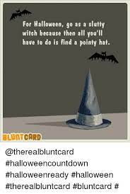 For Halloween Go As A Slutty Witch Because Then All You Ll Have To Do Is Find A Pointy Hat Bluntcard Halloweencountdown Halloweenready Halloween Therealbluntcard Bluntcard Halloween Meme On Me Me
