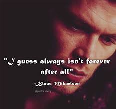 We lived without hope, but we will never die. Quotes Twitterissa I Guess Always Isn T Forever After All Klaus Mikaelson Klaus Theoriginals Milaelsons Alwaysandforever Tvd