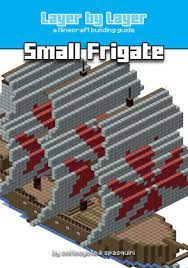 Xbox 360 edition on the xbox 360, a gamefaqs message board topic titled anyone know of any sites that show building layouts layer by layer? Layer By Layer A Minecraft Building Guide Small Frigate